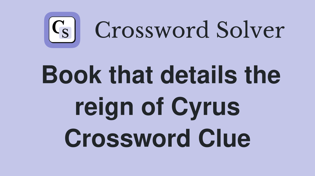 Book that details the reign of Cyrus Crossword Clue