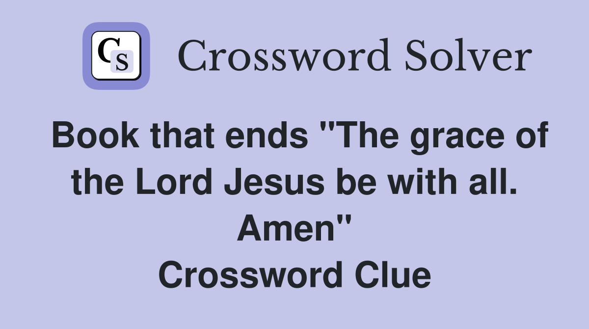 Book that ends "The grace of the Lord Jesus be with all. Amen" Crossword Clue