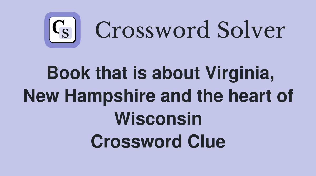 Book that is about Virginia, New Hampshire and the heart of Wisconsin Crossword Clue