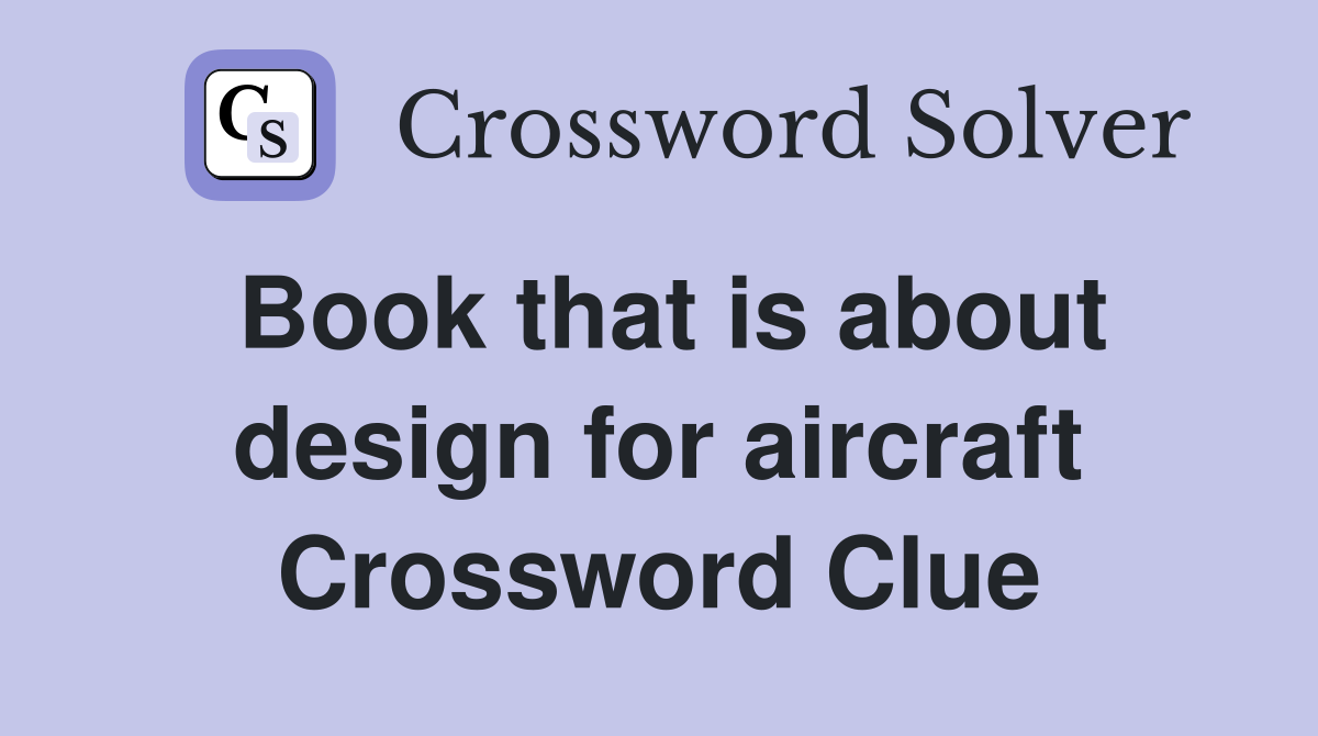 Book that is about design for aircraft Crossword Clue
