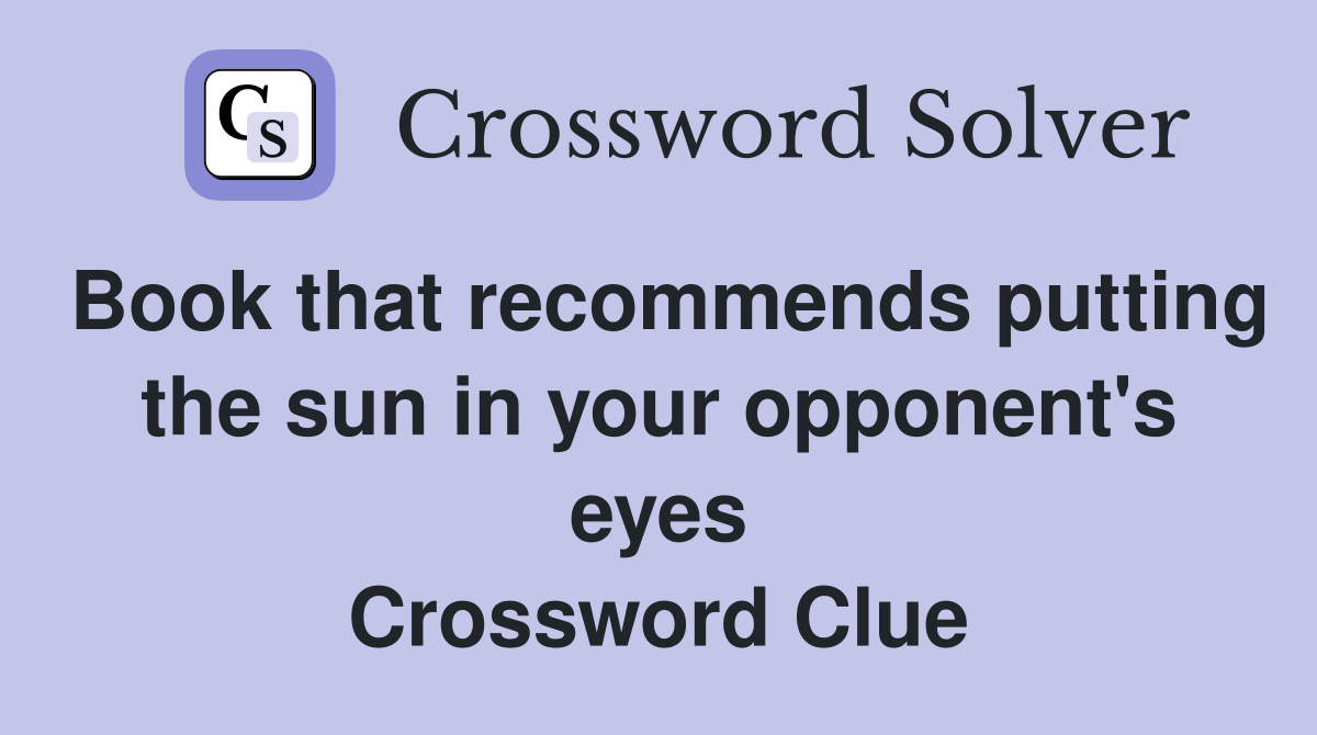 Book that recommends putting the sun in your opponent's eyes Crossword Clue
