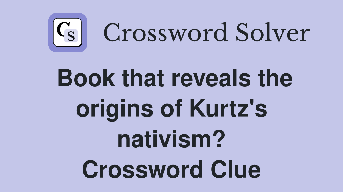Book that reveals the origins of Kurtz's nativism? Crossword Clue
