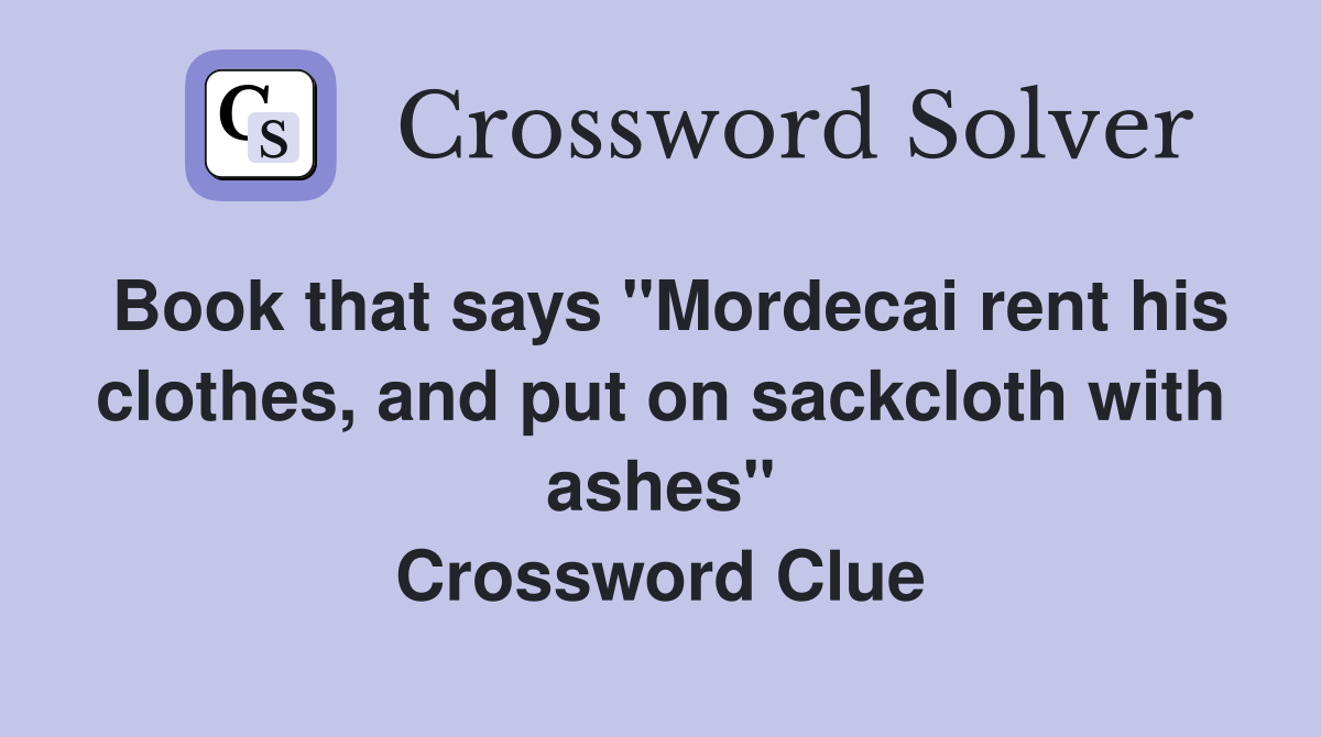 Book that says "Mordecai rent his clothes, and put on sackcloth with ashes" Crossword Clue