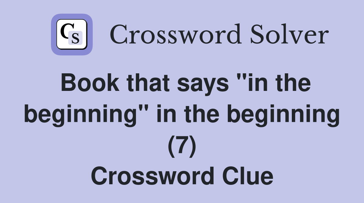 Book that says "in the beginning" in the beginning (7) Crossword Clue