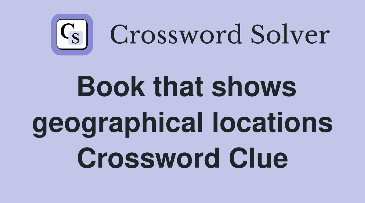 Book that shows geographical locations Crossword Clue