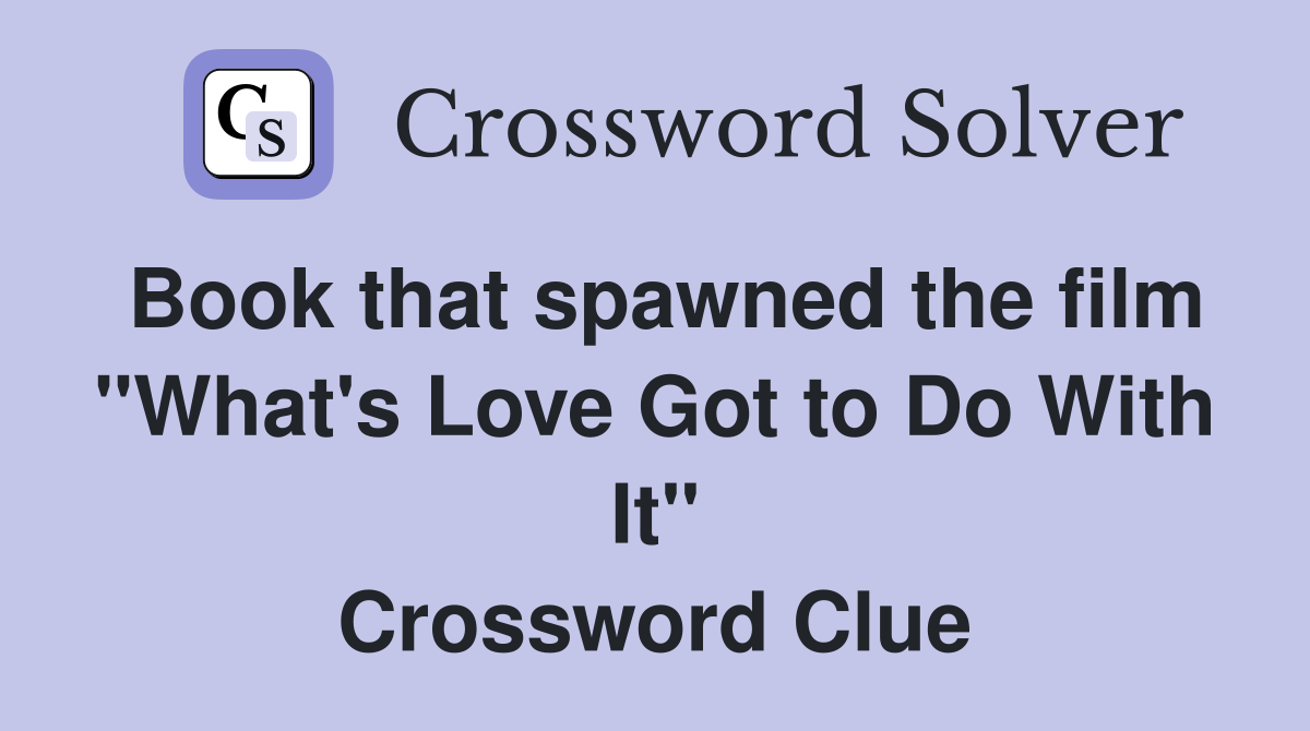 Book that spawned the film "What's Love Got to Do With It" Crossword Clue