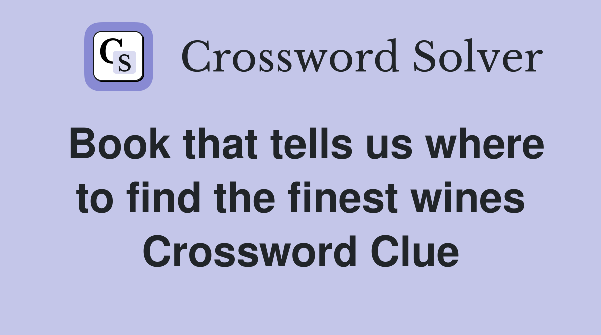 Book that tells us where to find the finest wines Crossword Clue