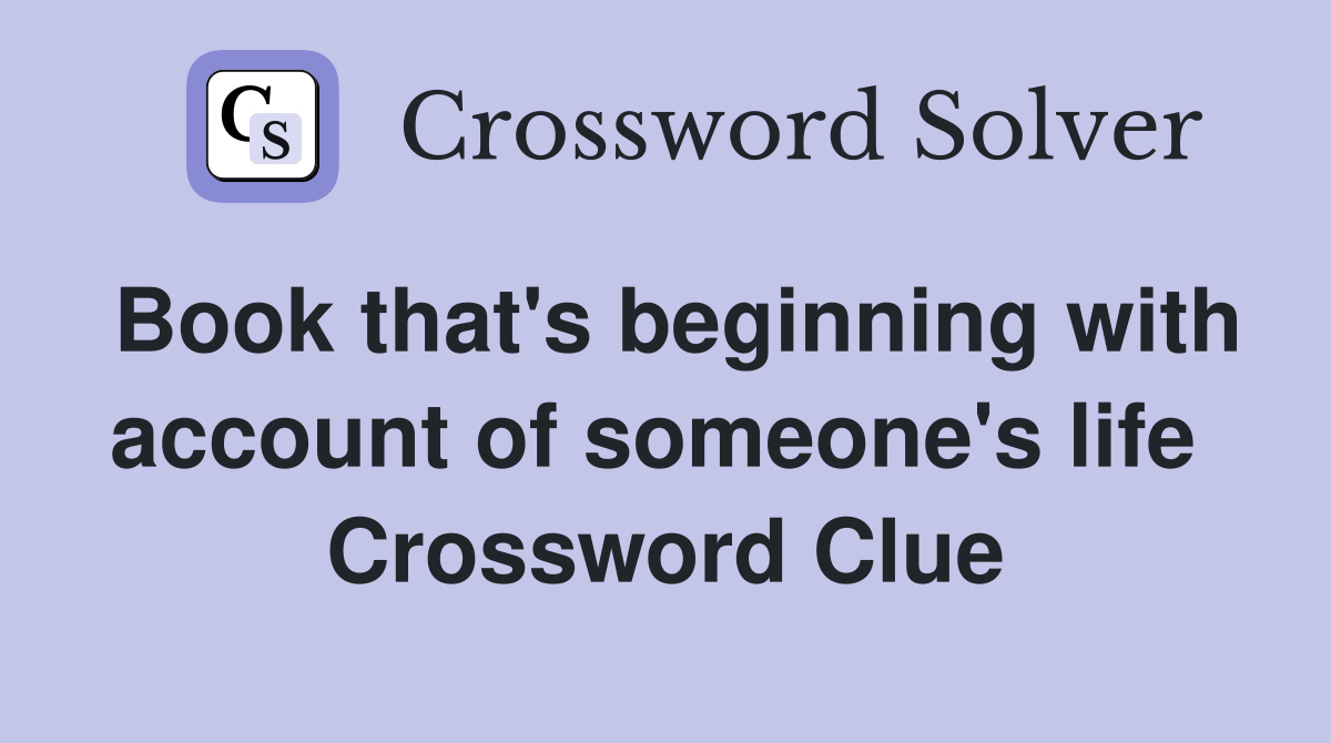 Book that's beginning with account of someone's life  Crossword Clue