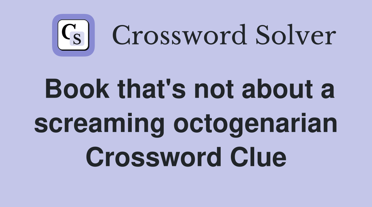 Book that's not about a screaming octogenarian Crossword Clue