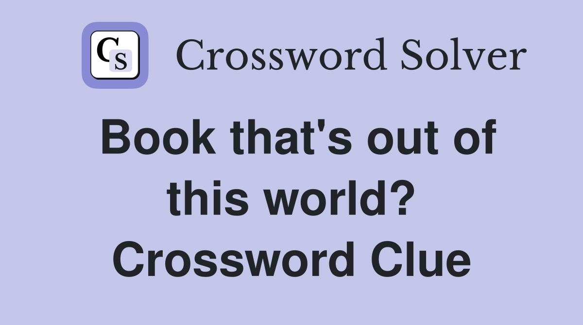 Book that's out of this world? Crossword Clue