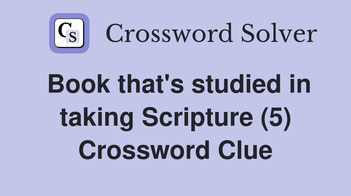 Book that's studied in taking Scripture (5) Crossword Clue