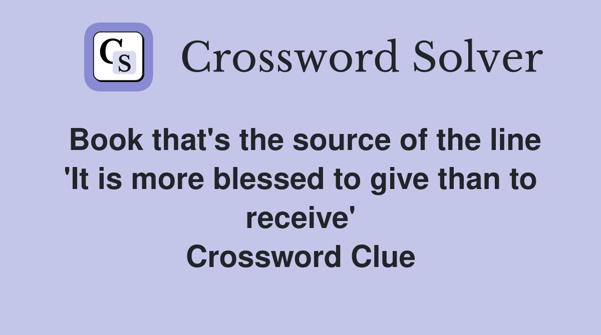 Book that's the source of the line 'It is more blessed to give than to receive' Crossword Clue