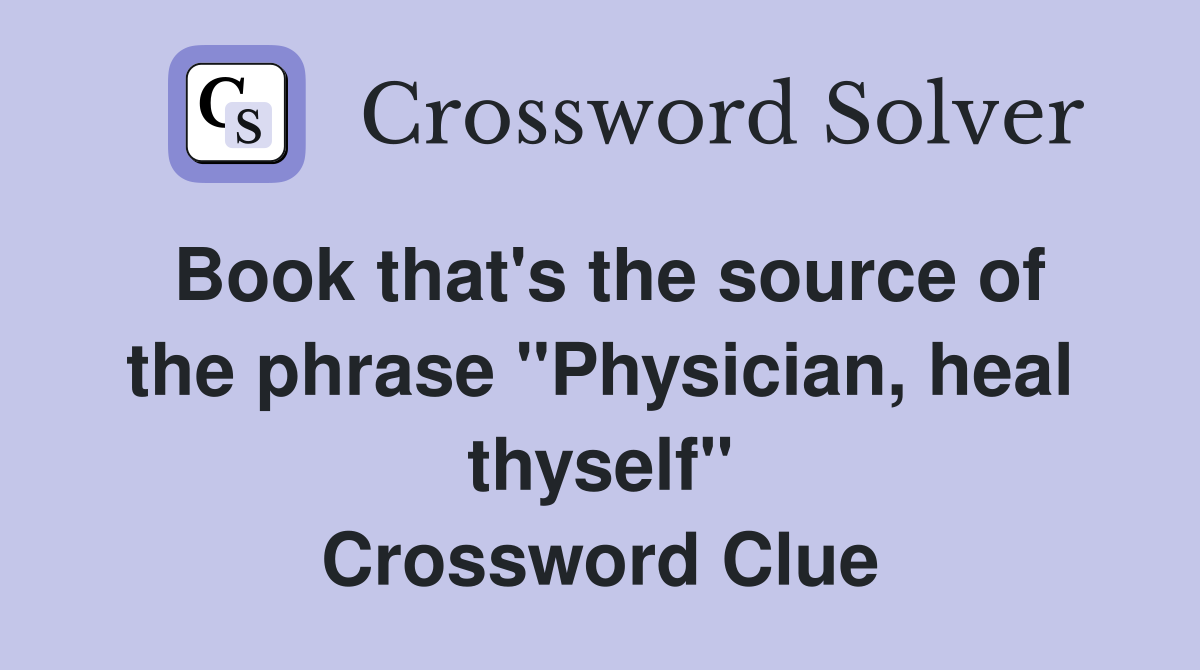 Book that's the source of the phrase "Physician, heal thyself" Crossword Clue