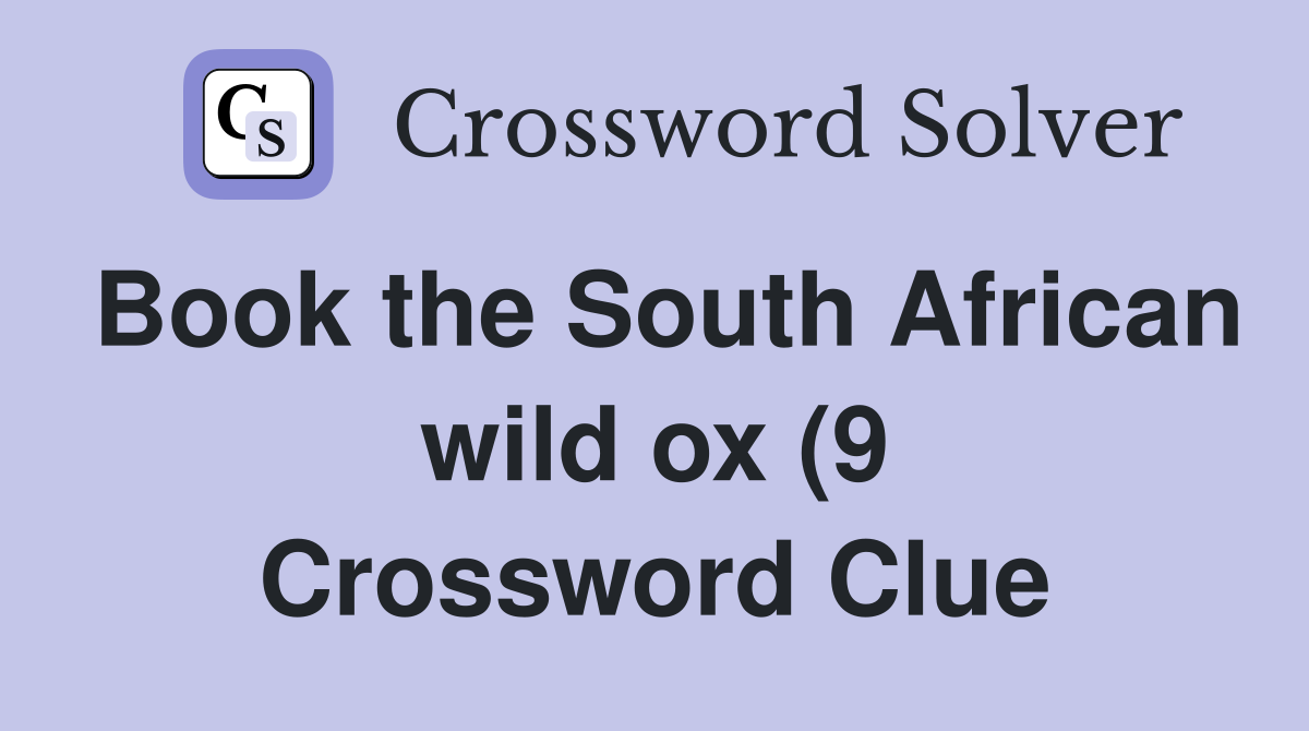 Book the South African wild ox (9) Crossword Clue Answers Crossword Book the South African wild ox (9) Crossword Clue Answers Crossword