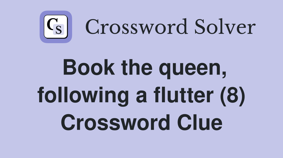 Book the queen, following a flutter (8) Crossword Clue
