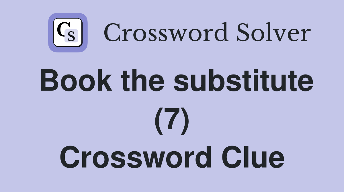Book the substitute (7) Crossword Clue