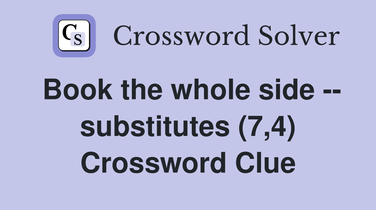 Book the whole side -- substitutes (7,4) Crossword Clue