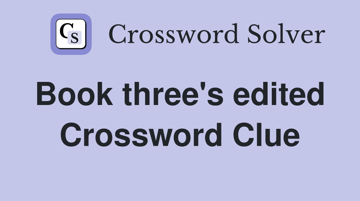 Book three's edited  Crossword Clue