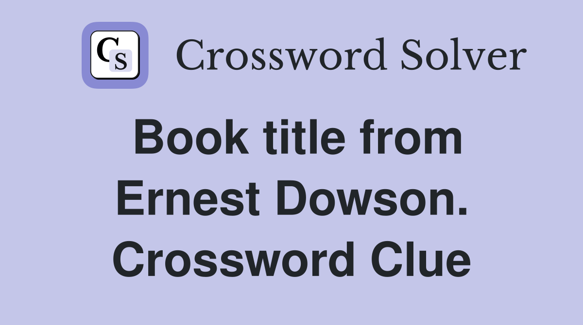 Book title from Ernest Dowson. Crossword Clue