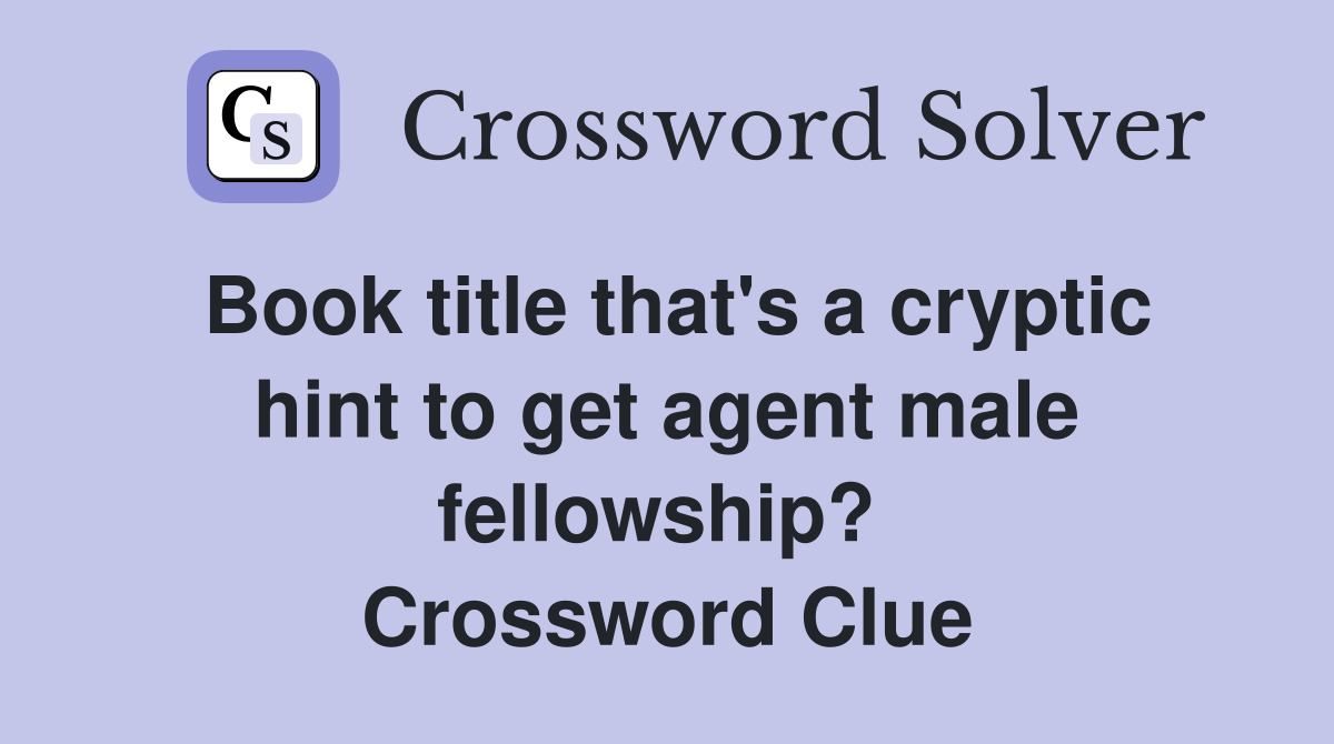 Book title that's a cryptic hint to get agent male fellowship?  Crossword Clue