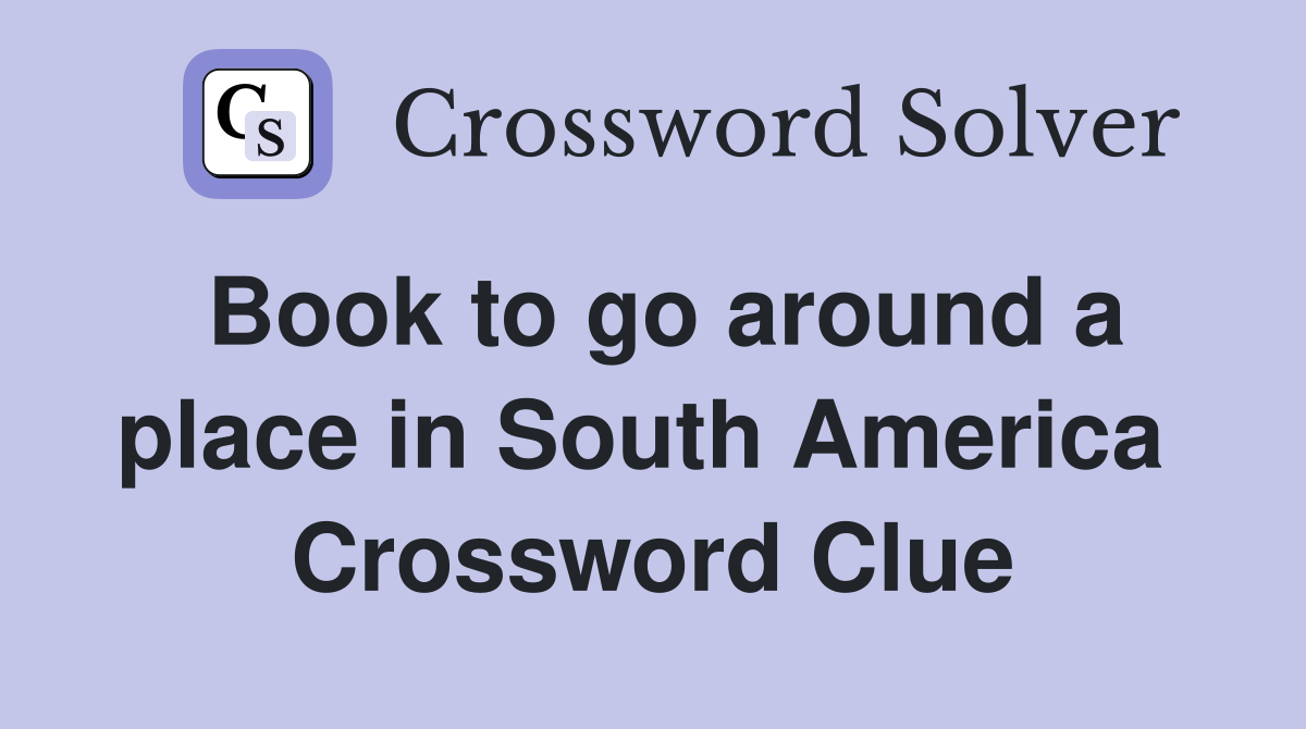 Book to go around a place in South America  Crossword Clue