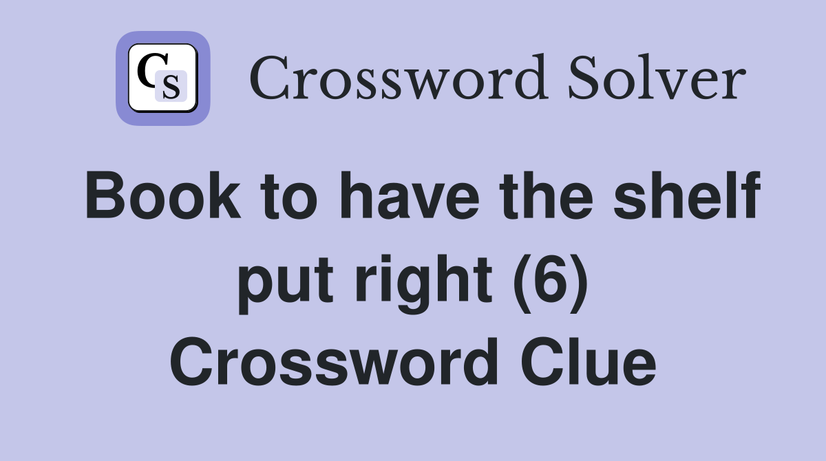 Book to have the shelf put right (6) Crossword Clue