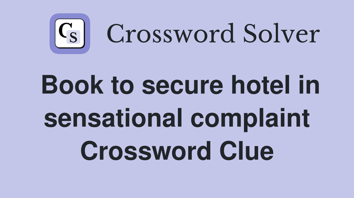 Book to secure hotel in sensational complaint Crossword Clue