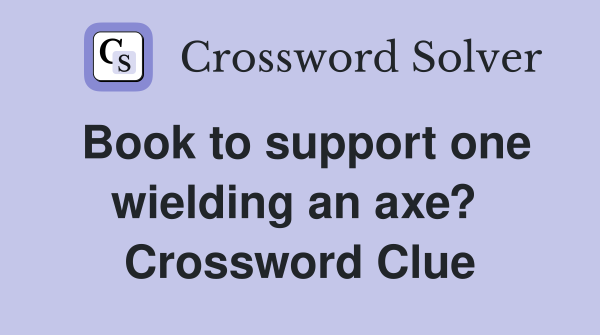 Book to support one wielding an axe?  Crossword Clue