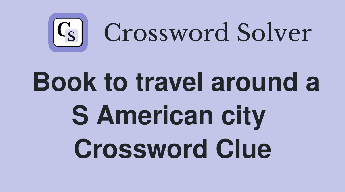 Book to travel around a S American city  Crossword Clue