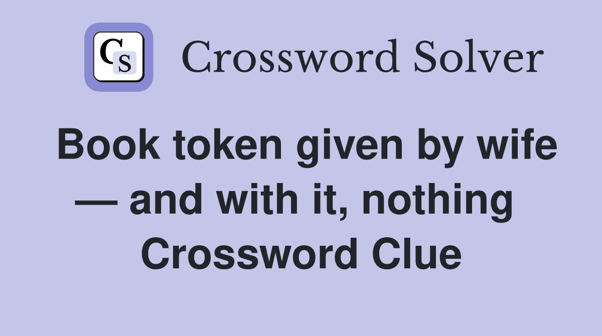 Book token given by wife — and with it, nothing  Crossword Clue