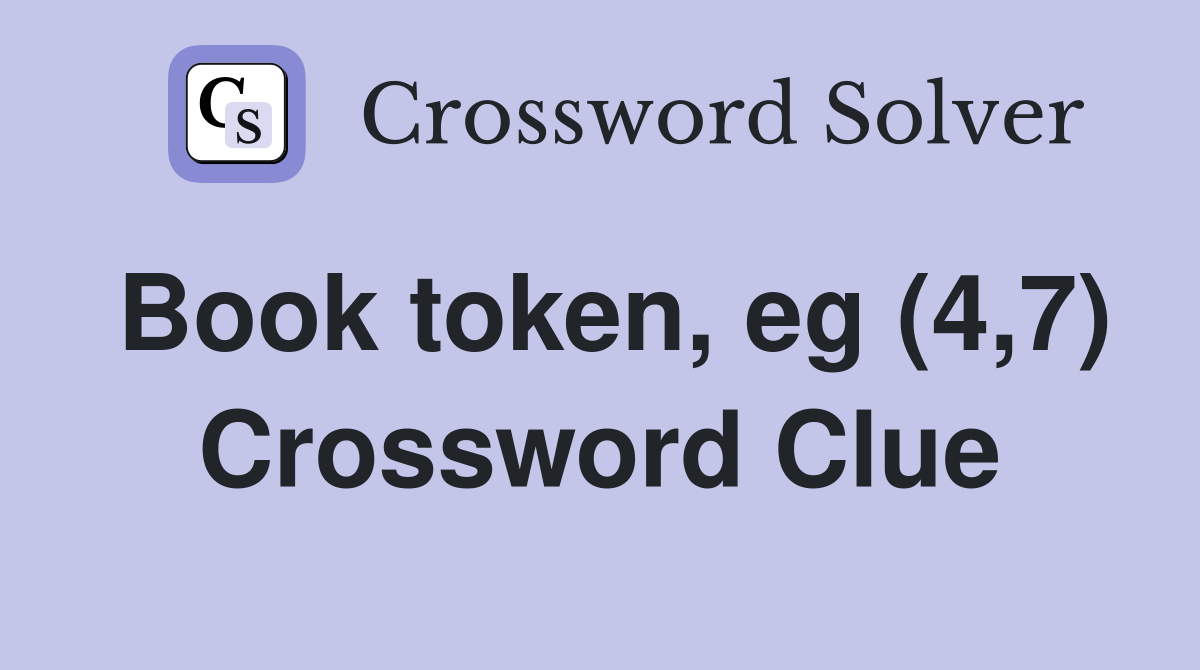 Book token, eg (4,7) Crossword Clue