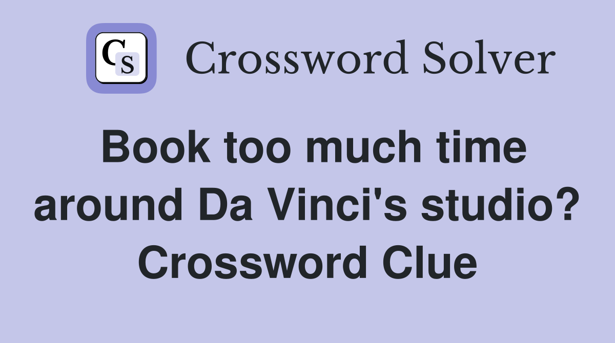 Book too much time around Da Vinci's studio? Crossword Clue