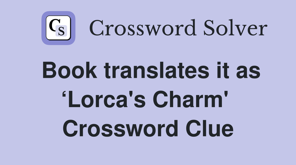 Book translates it as ‘Lorca's Charm'  Crossword Clue