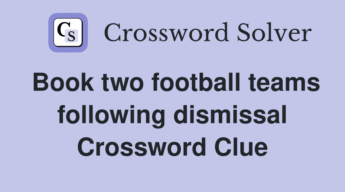Book two football teams following dismissal Crossword Clue