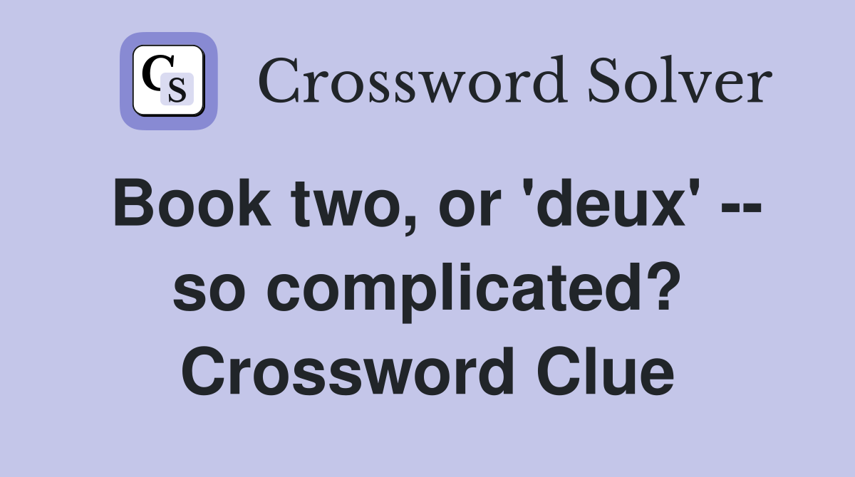 Book two, or 'deux' -- so complicated? Crossword Clue