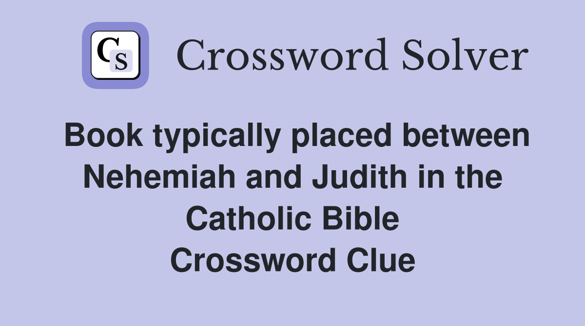 Book typically placed between Nehemiah and Judith in the Catholic Bible Crossword Clue