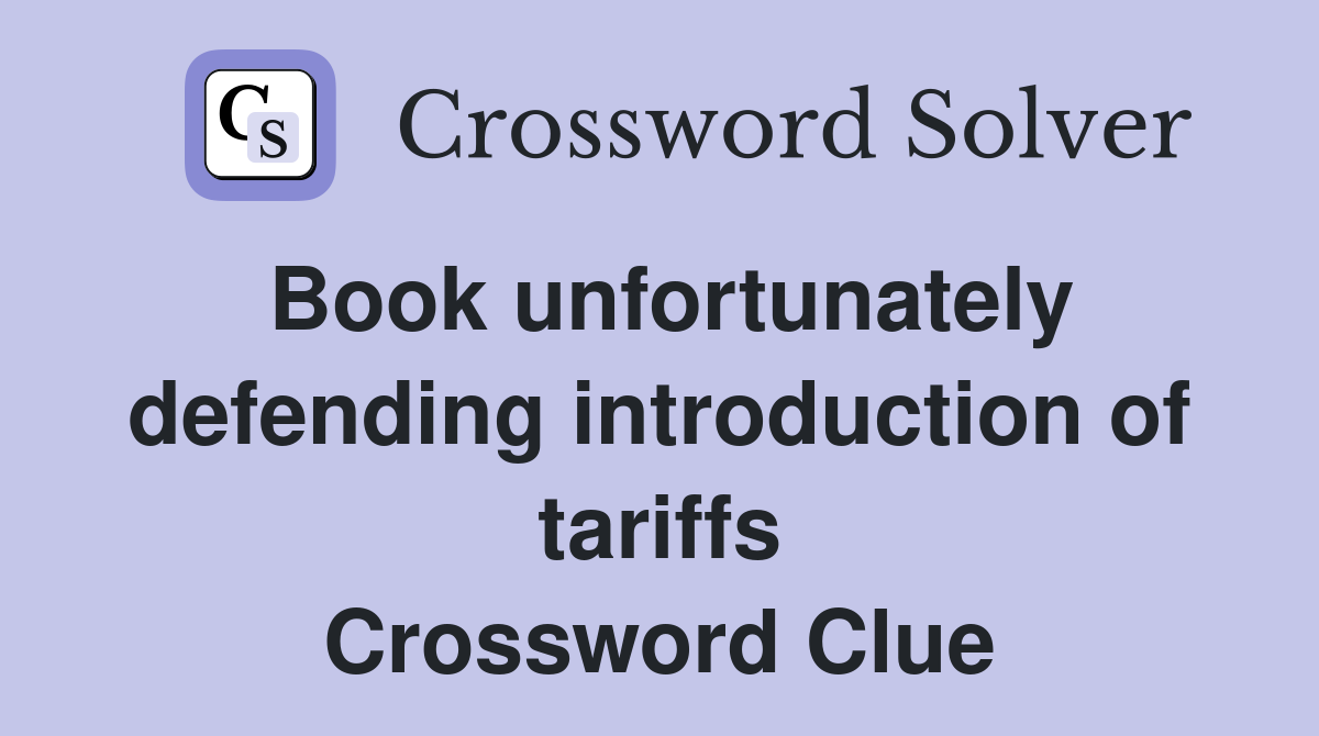 Book unfortunately defending introduction of tariffs Crossword Clue