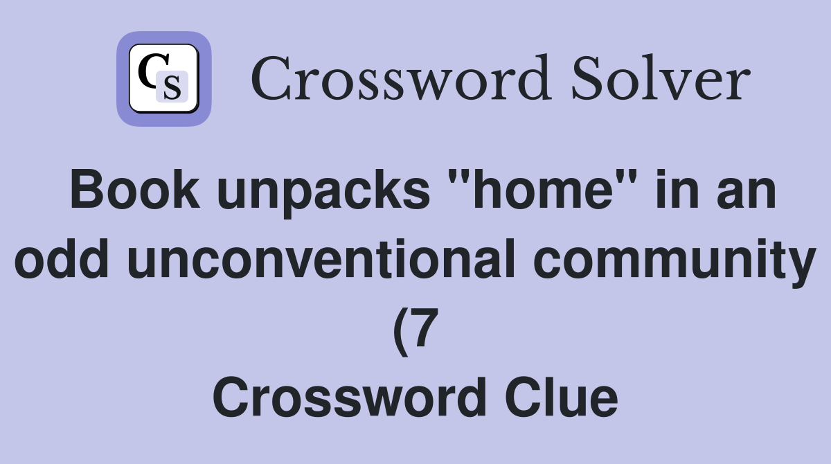 Book unpacks quot home quot in an odd unconventional community (7) Crossword Book unpacks quot home quot in an odd unconventional community (7) Crossword