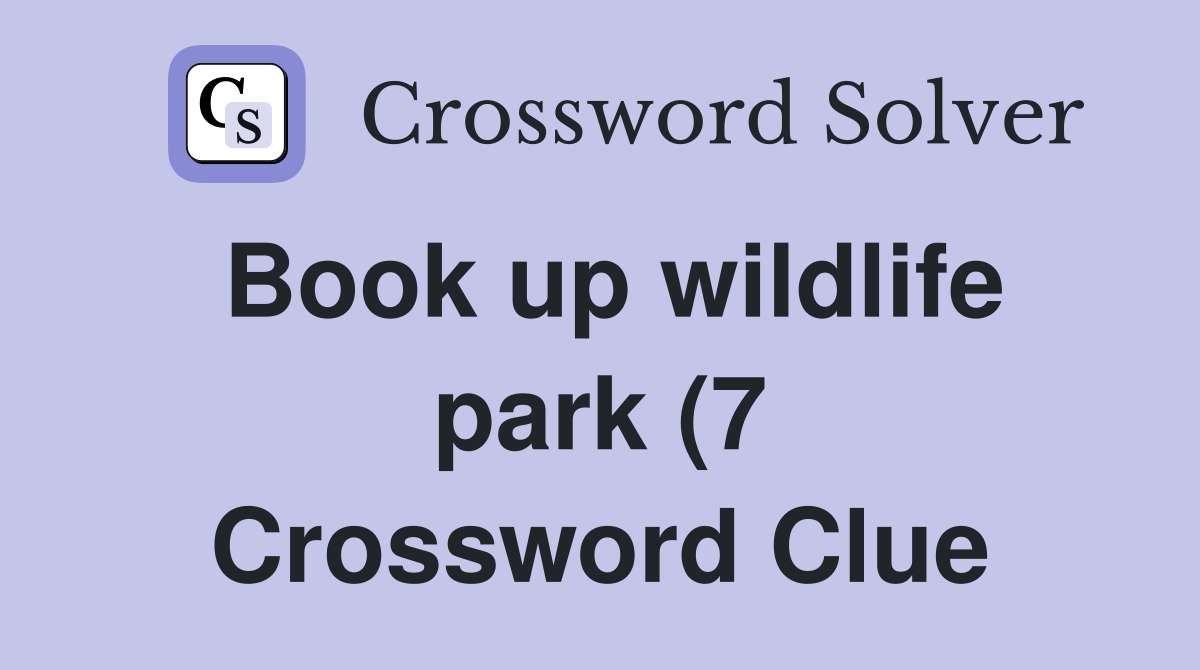 Book up wildlife park (7) Crossword Clue Answers Crossword Solver Book up wildlife park (7) Crossword Clue Answers Crossword Solver