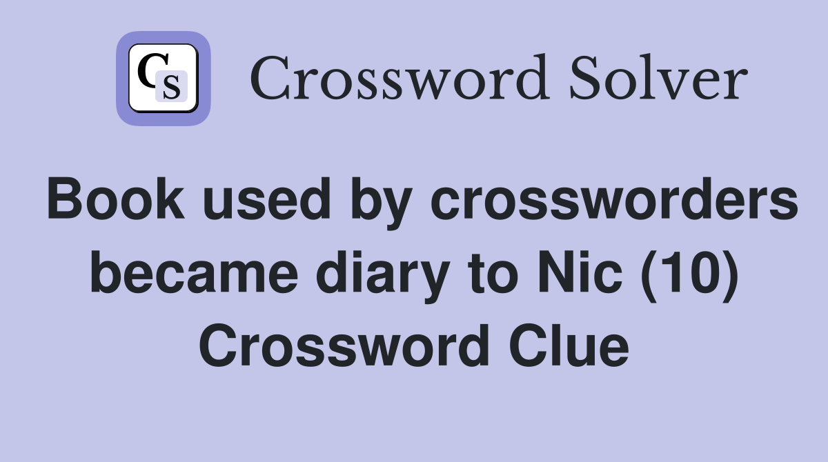 Book used by crossworders became diary to Nic (10) Crossword Clue