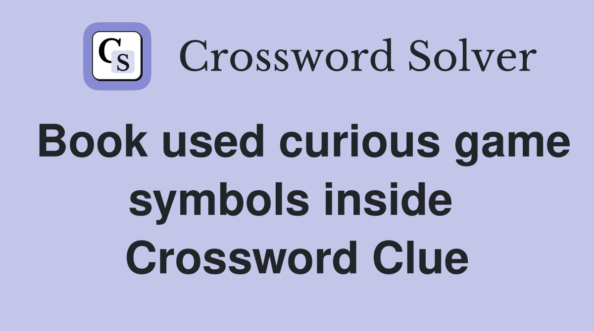 Book used curious game symbols inside  Crossword Clue