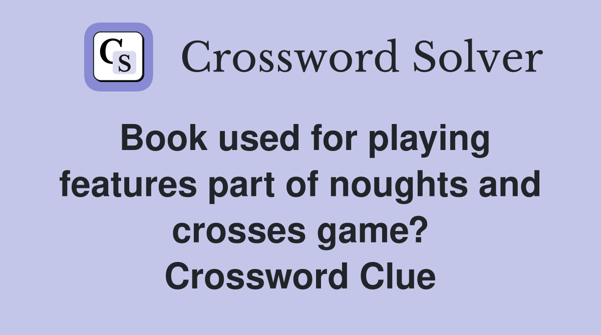 Book used for playing features part of noughts and crosses game? Crossword Clue