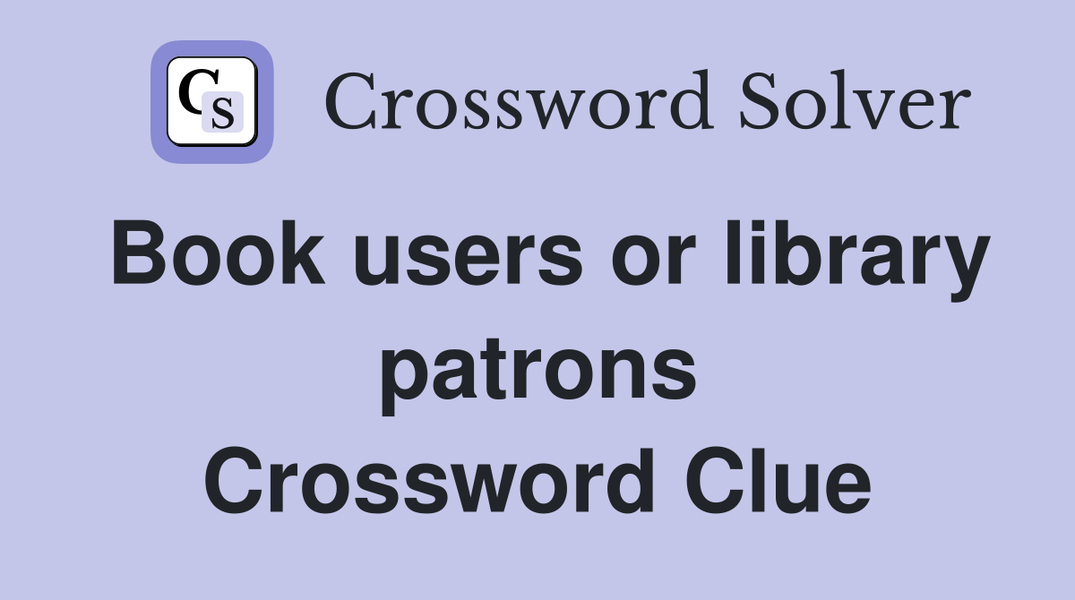 Book users or library patrons Crossword Clue