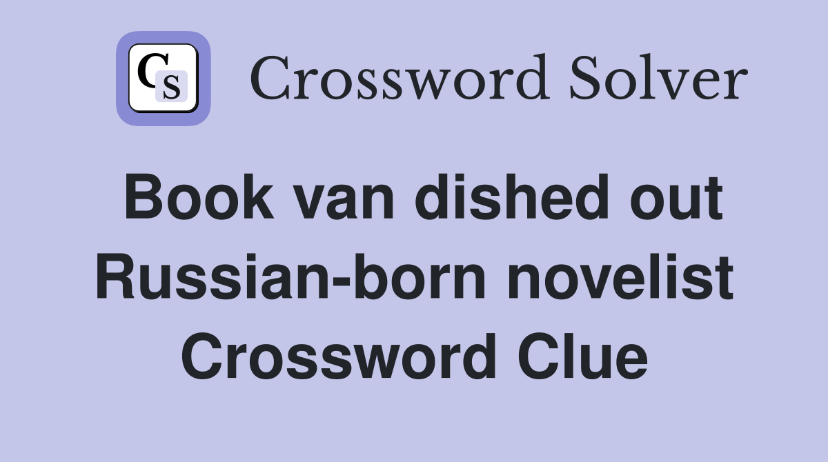 Book van dished out Russian-born novelist Crossword Clue