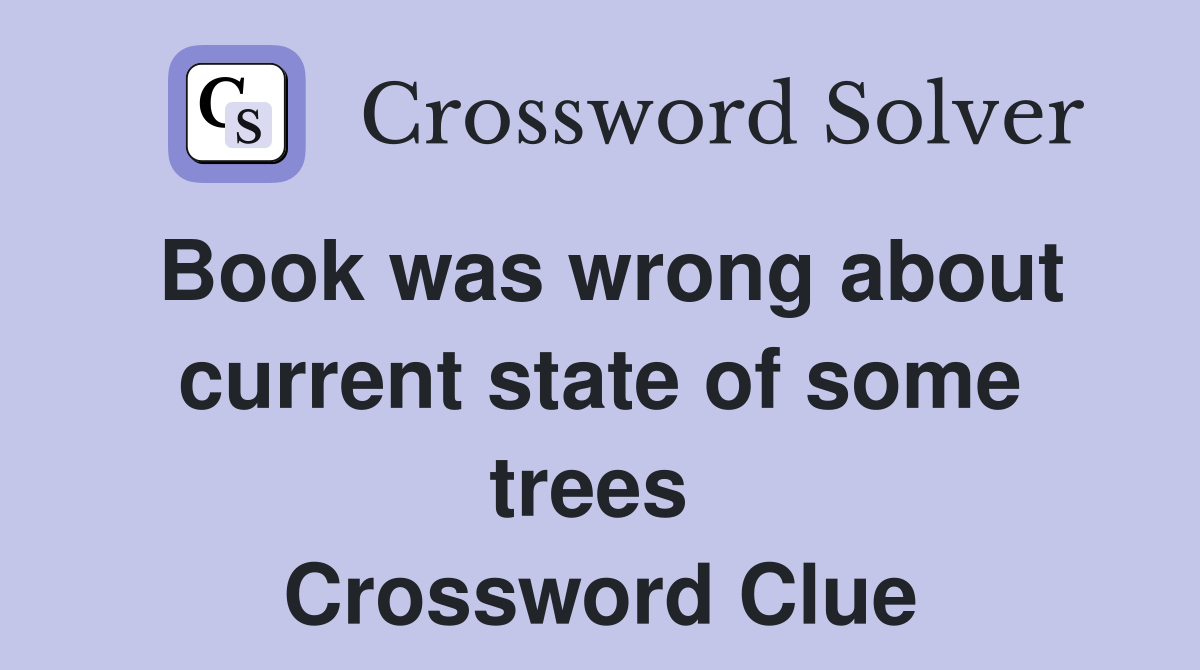 Book was wrong about current state of some trees  Crossword Clue