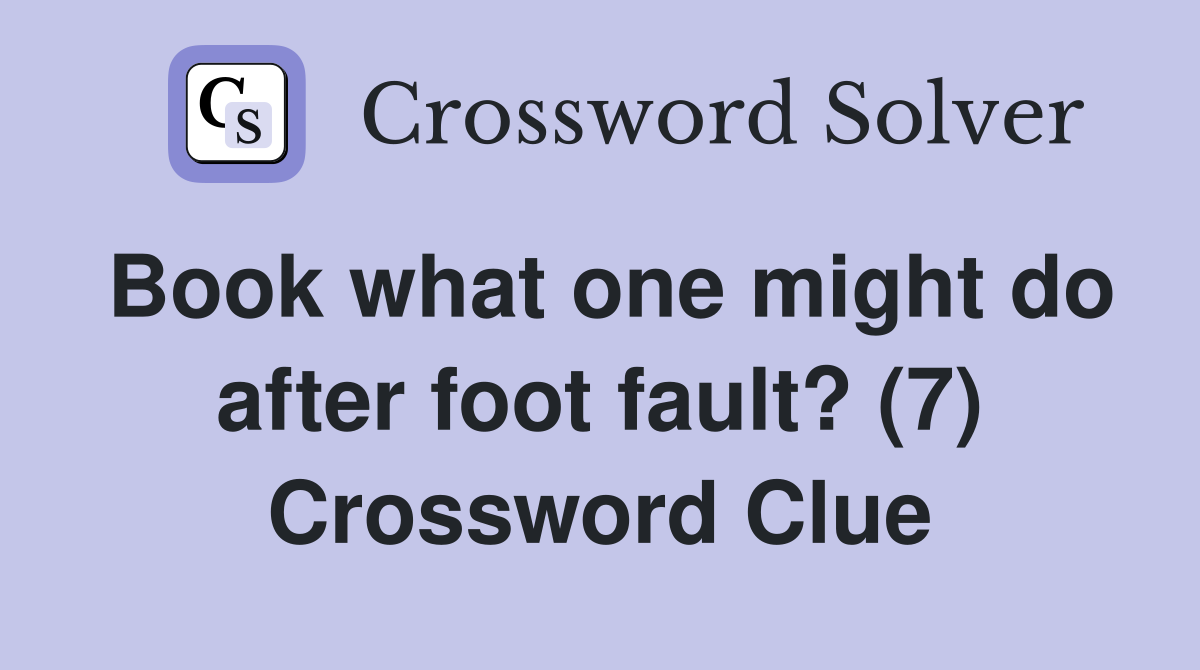 Book what one might do after foot fault? (7) Crossword Clue