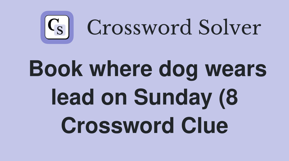 Book where dog wears lead on Sunday (8 Crossword Clue