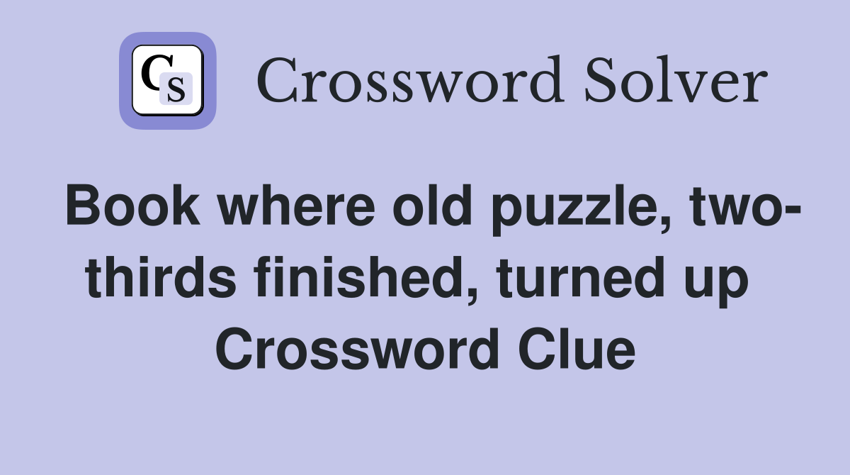 Book where old puzzle, two- thirds finished, turned up  Crossword Clue