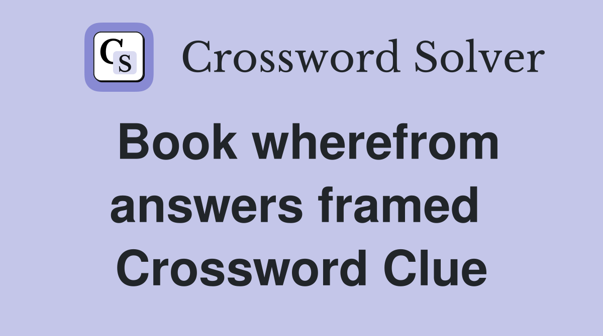 Book wherefrom answers framed  Crossword Clue