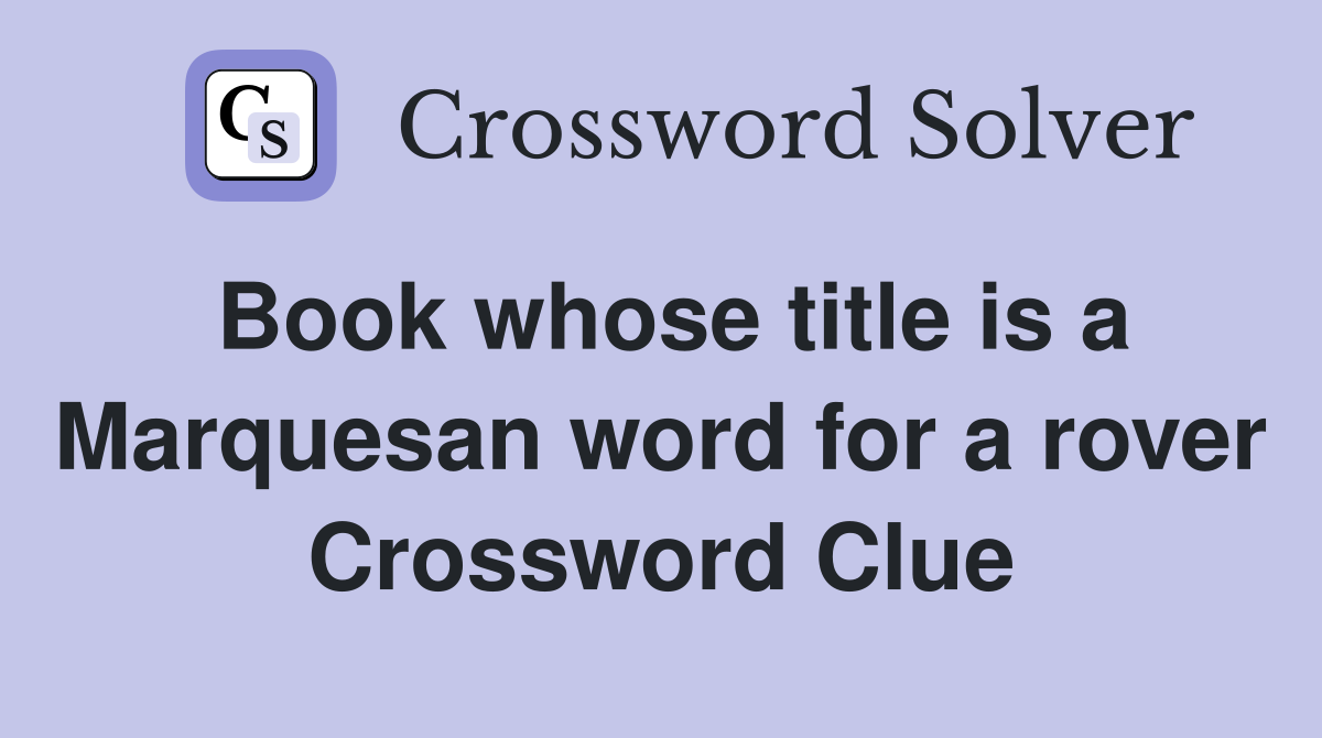 Book whose title is a Marquesan word for a rover Crossword Clue